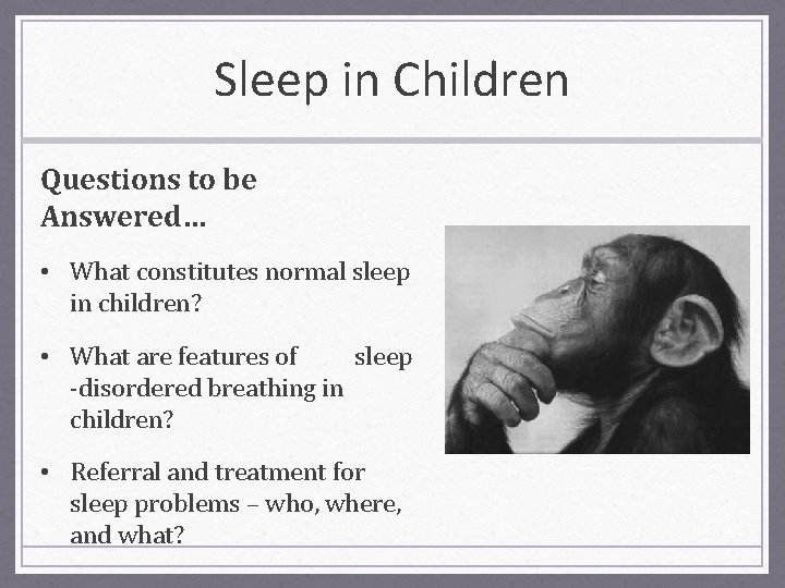 Sleep in Children Questions to be Answered… • What constitutes normal sleep in children?