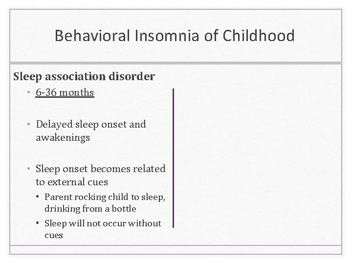 Behavioral Insomnia of Childhood Sleep association disorder • 6 -36 months • Delayed sleep