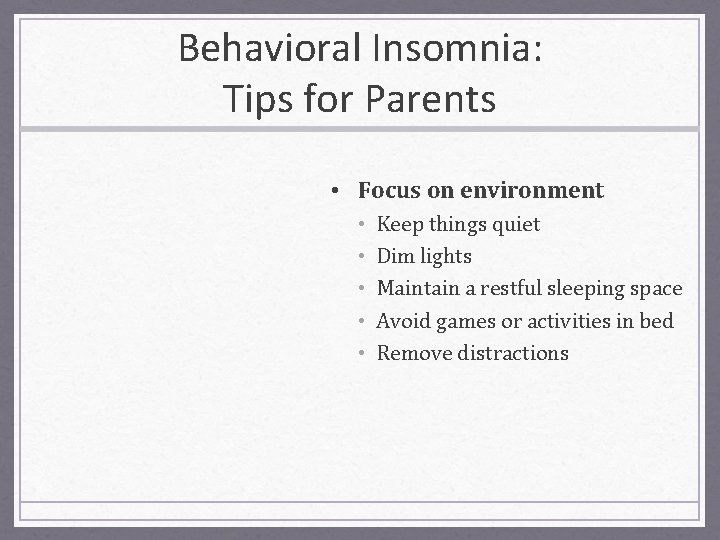 Behavioral Insomnia: Tips for Parents • Focus on environment • • • Keep things