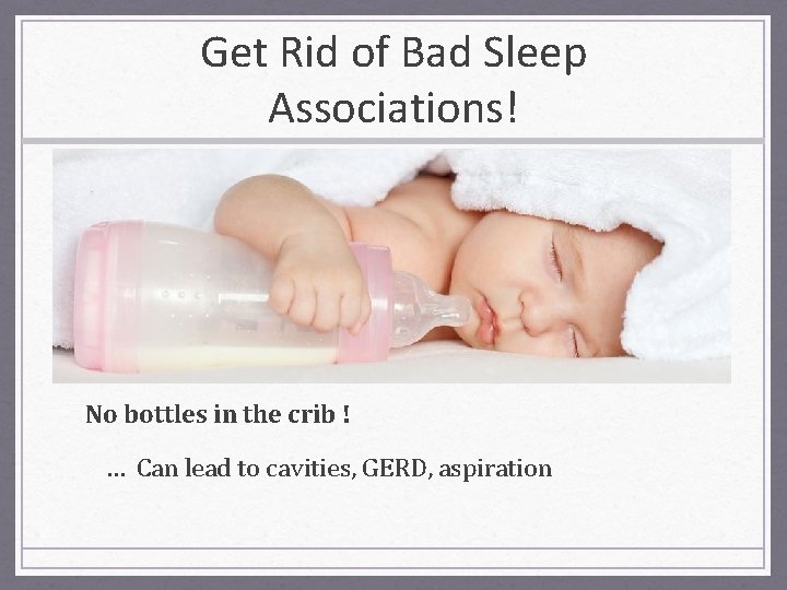 Get Rid of Bad Sleep Associations! No bottles in the crib ! … Can