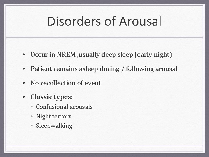 Disorders of Arousal • Occur in NREM , usually deep sleep (early night) •