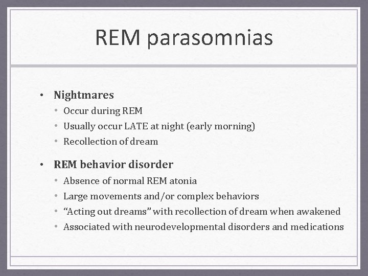 REM parasomnias • Nightmares • Occur during REM • Usually occur LATE at night