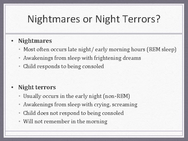 Nightmares or Night Terrors? • Nightmares • Most often occurs late night/ early morning