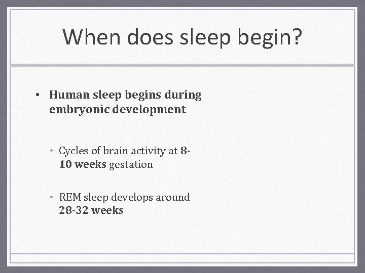 When does sleep begin? • Human sleep begins during embryonic development • Cycles of