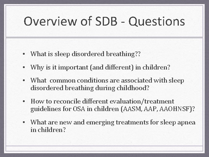 Overview of SDB - Questions • What is sleep disordered breathing? ? • Why
