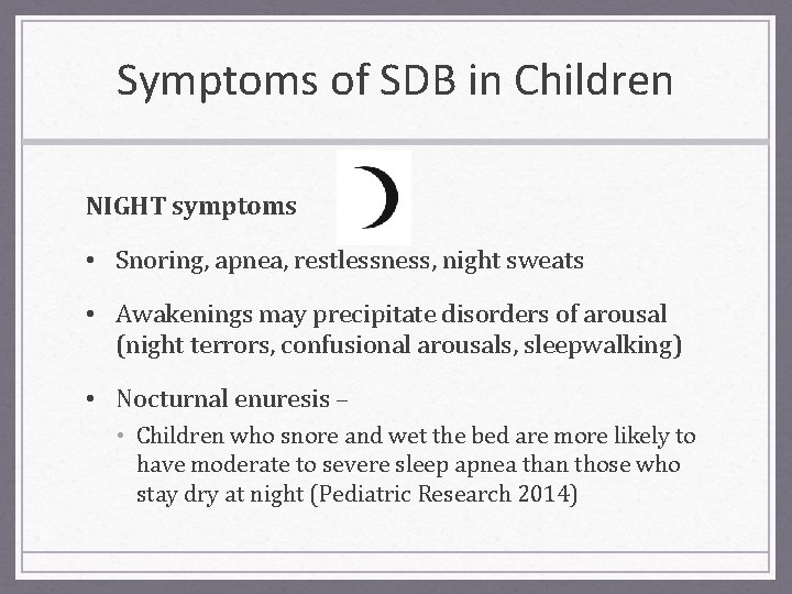 Symptoms of SDB in Children NIGHT symptoms • Snoring, apnea, restlessness, night sweats •