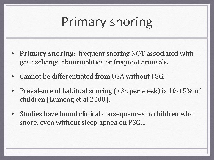 Primary snoring • Primary snoring: frequent snoring NOT associated with gas exchange abnormalities or