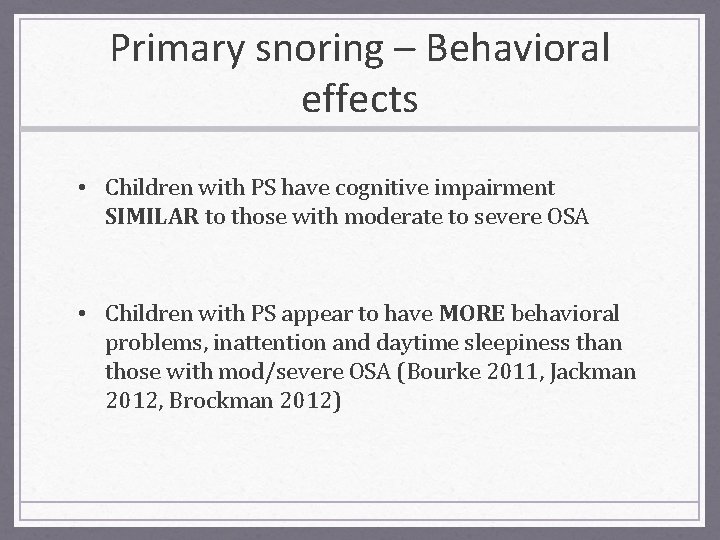 Primary snoring – Behavioral effects • Children with PS have cognitive impairment SIMILAR to