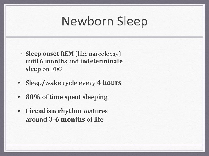 Newborn Sleep • Sleep onset REM (like narcolepsy) until 6 months and indeterminate sleep