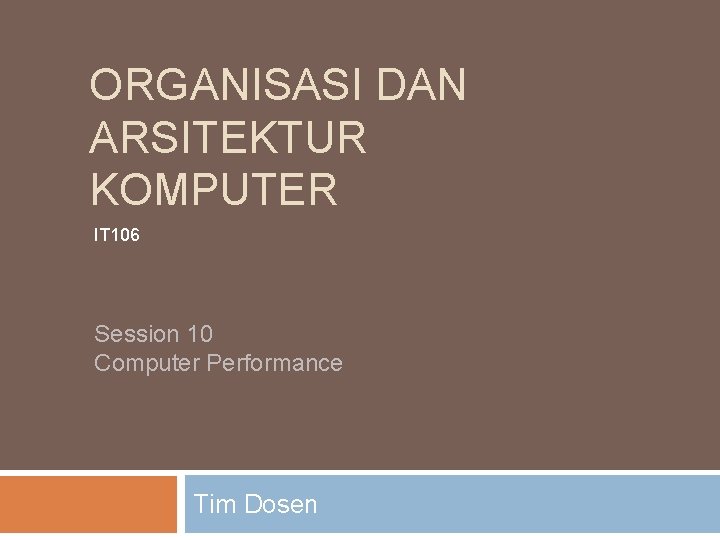 ORGANISASI DAN ARSITEKTUR KOMPUTER IT 106 Session 10 Computer Performance Tim Dosen 