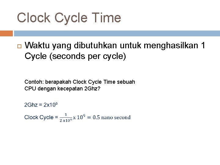 Clock Cycle Time Waktu yang dibutuhkan untuk menghasilkan 1 Cycle (seconds per cycle) Contoh: