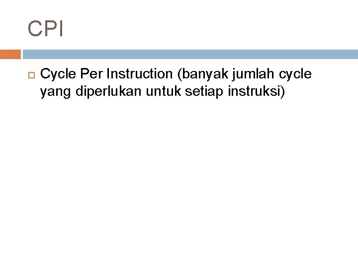 CPI Cycle Per Instruction (banyak jumlah cycle yang diperlukan untuk setiap instruksi) CPI Cycle Per Instruction (banyak jumlah cycle yang diperlukan untuk setiap instruksi)