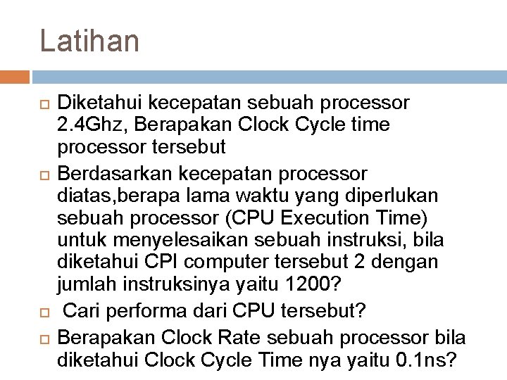 Latihan Diketahui kecepatan sebuah processor 2. 4 Ghz, Berapakan Clock Cycle time processor tersebut Latihan Diketahui kecepatan sebuah processor 2. 4 Ghz, Berapakan Clock Cycle time processor tersebut