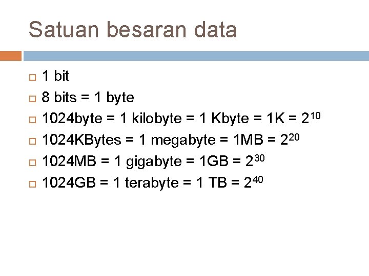 Satuan besaran data 1 bit 8 bits = 1 byte 1024 byte = 1