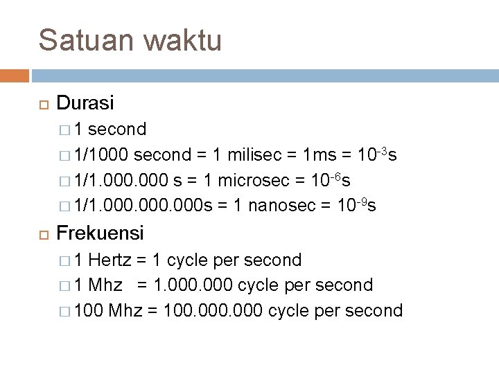 Satuan waktu Durasi � 1 second � 1/1000 second = 1 milisec = 1