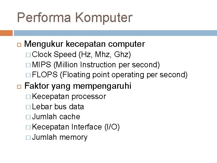 Performa Komputer Mengukur kecepatan computer � Clock Speed (Hz, Mhz, Ghz) � MIPS (Million