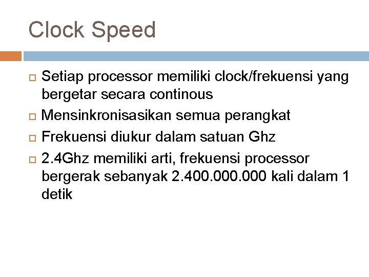 Clock Speed Setiap processor memiliki clock/frekuensi yang bergetar secara continous Mensinkronisasikan semua perangkat Frekuensi