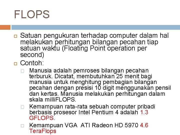 FLOPS Satuan pengukuran terhadap computer dalam hal melakukan perhitungan bilangan pecahan tiap satuan waktu