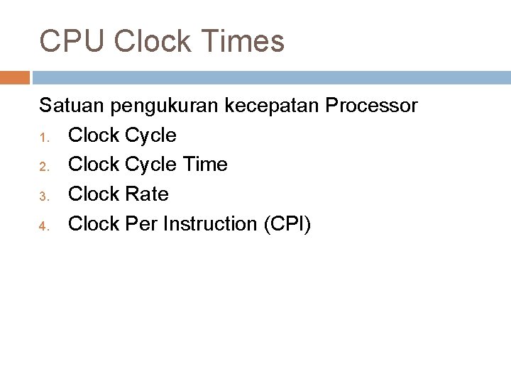 CPU Clock Times Satuan pengukuran kecepatan Processor 1. Clock Cycle 2. Clock Cycle Time