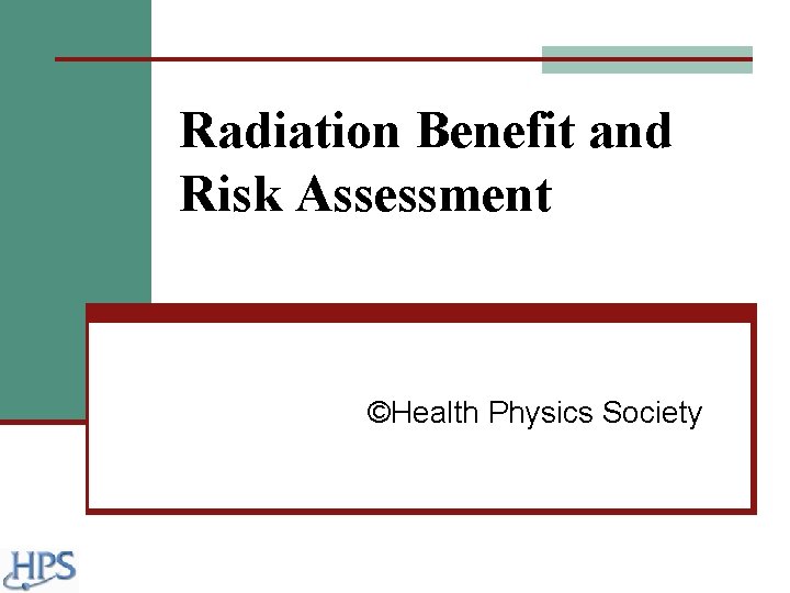Radiation Benefit and Risk Assessment ©Health Physics Society 