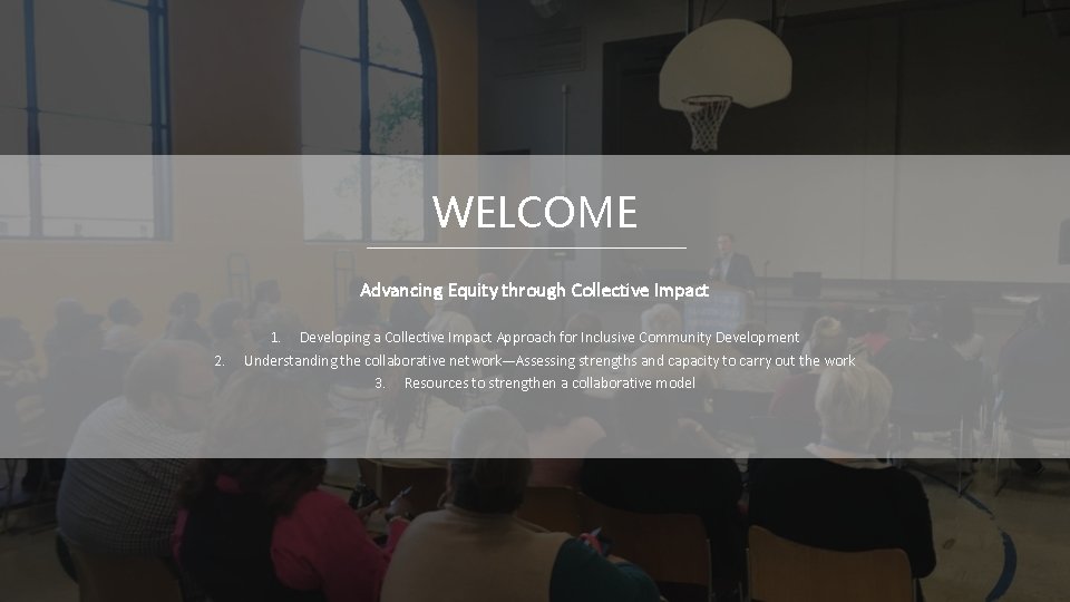 WELCOME Advancing Equity through Collective Impact 2. 1. Developing a Collective Impact Approach for