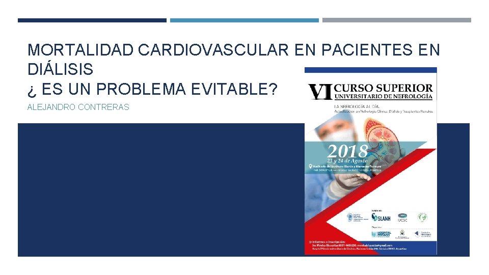 MORTALIDAD CARDIOVASCULAR EN PACIENTES EN DIÁLISIS ¿ ES UN PROBLEMA EVITABLE? ALEJANDRO CONTRERAS 