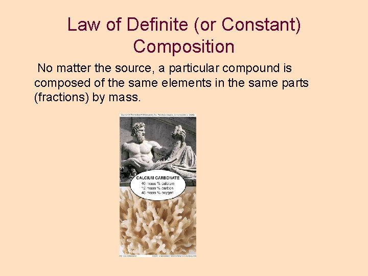 Law of Definite (or Constant) Composition No matter the source, a particular compound is Law of Definite (or Constant) Composition No matter the source, a particular compound is