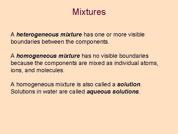 Mixtures A heterogeneous mixture has one or more visible boundaries between the components. A Mixtures A heterogeneous mixture has one or more visible boundaries between the components. A