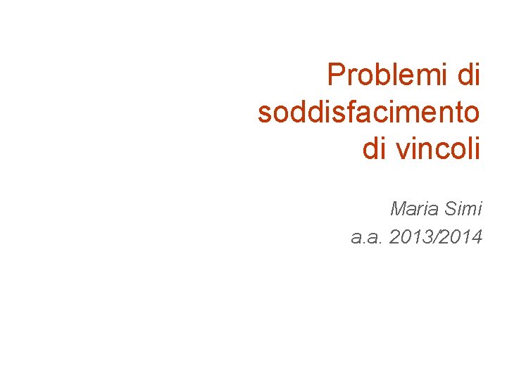 Problemi di soddisfacimento di vincoli Maria Simi a. a. 2013/2014 