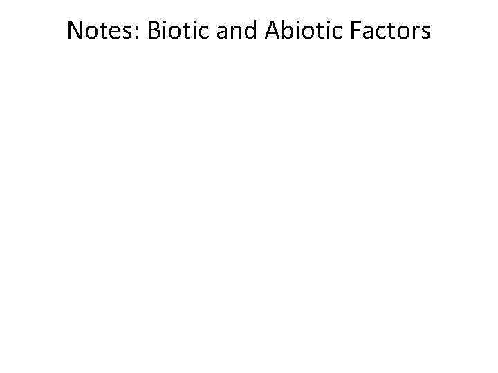 Notes: Biotic and Abiotic Factors 