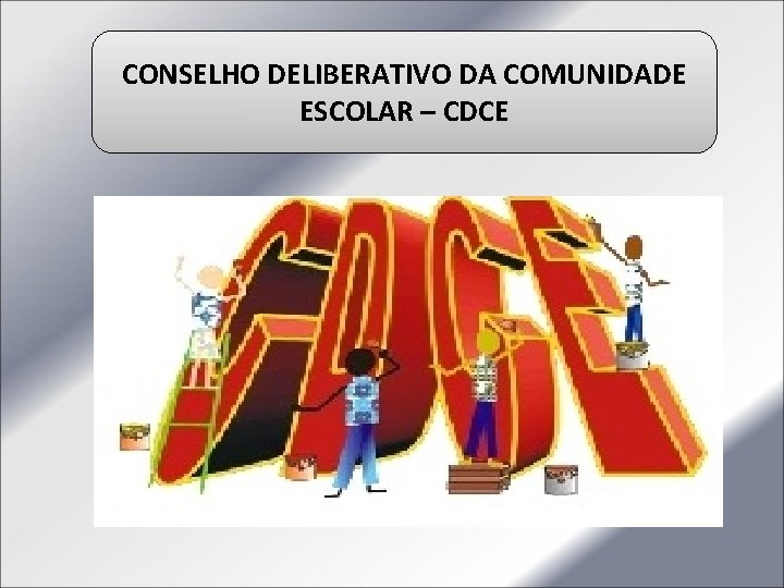 CONSELHO DELIBERATIVO DA COMUNIDADE ESCOLAR – CDCE 