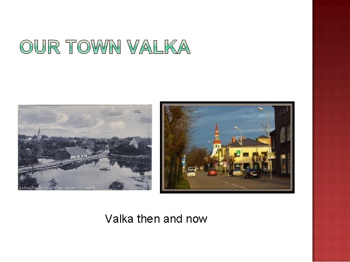 Valka then and now 