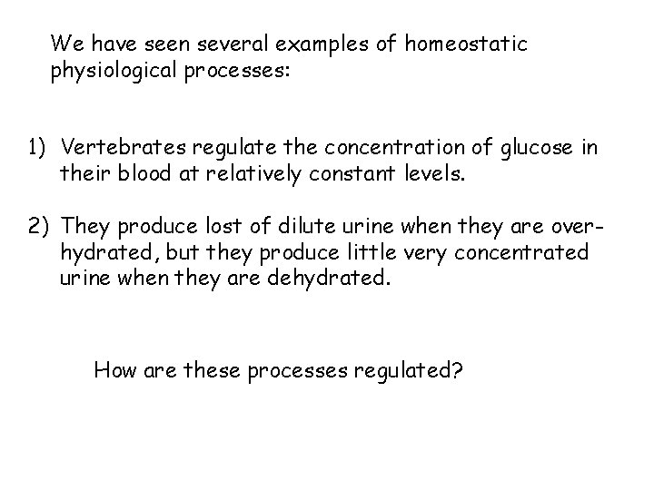 We have seen several examples of homeostatic physiological processes: 1) Vertebrates regulate the concentration