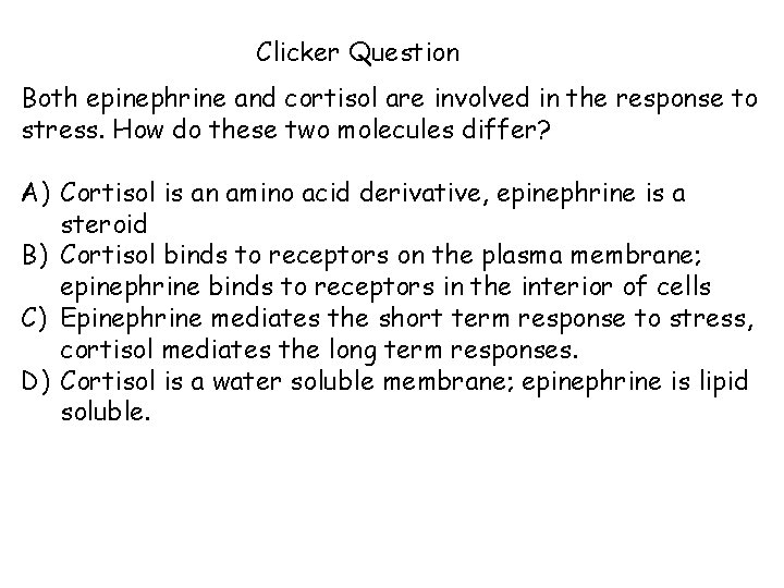 Clicker Question Both epinephrine and cortisol are involved in the response to stress. How