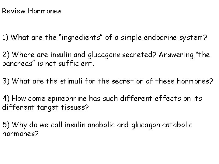 Review Hormones 1) What are the “ingredients” of a simple endocrine system? 2) Where