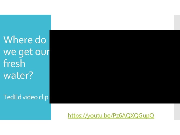 Where do we get our fresh water? Ted. Ed video clip https: //youtu. be/Pz
