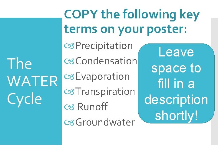 COPY the following key terms on your poster: The WATER Cycle Precipitation Condensation Evaporation
