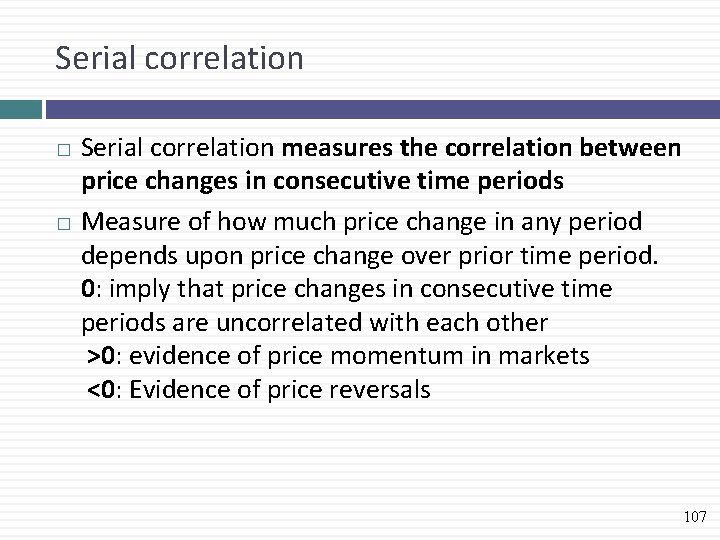 Serial correlation measures the correlation between price changes in consecutive time periods � Measure