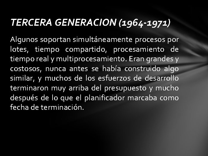 TERCERA GENERACION (1964 -1971) Algunos soportan simultáneamente procesos por lotes, tiempo compartido, procesamiento de