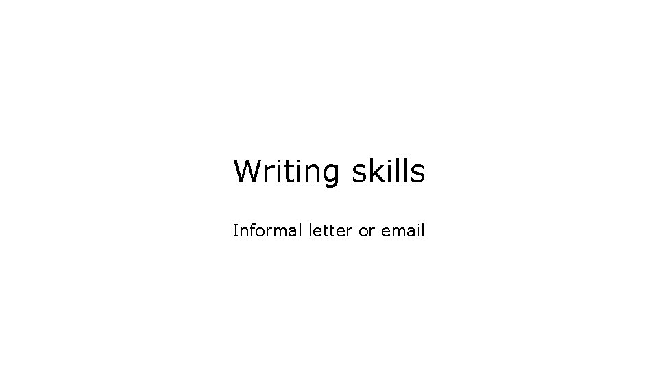 Writing skills Informal letter or email 