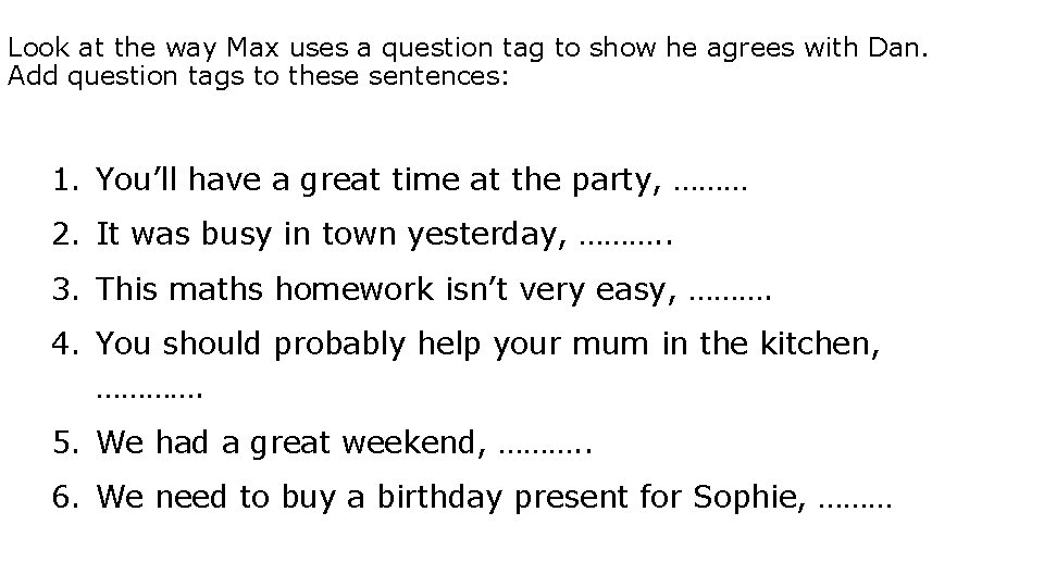 Look at the way Max uses a question tag to show he agrees with