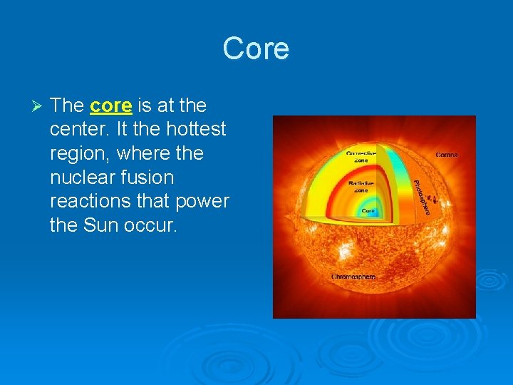 Core Ø The core is at the center. It the hottest region, where the