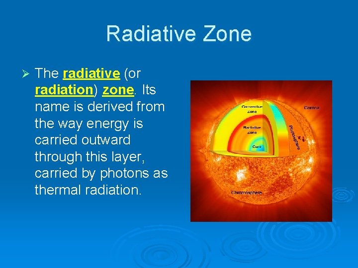 Radiative Zone Ø The radiative (or radiation) zone. Its name is derived from the