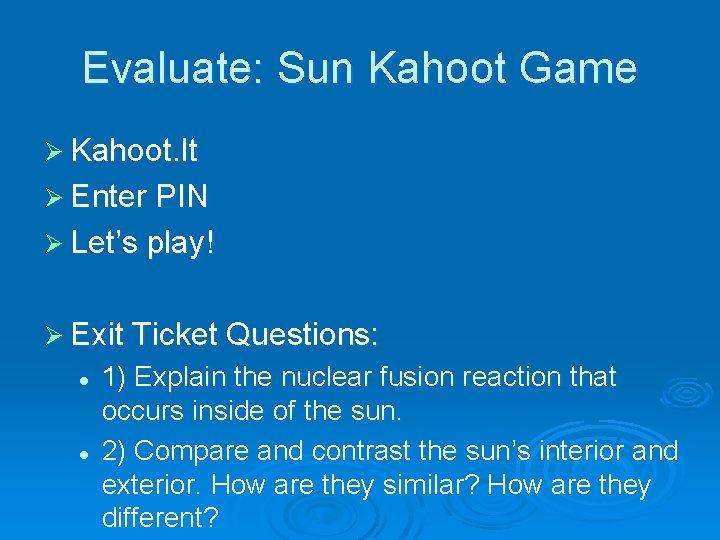 Evaluate: Sun Kahoot Game Ø Kahoot. It Ø Enter PIN Ø Let’s play! Ø