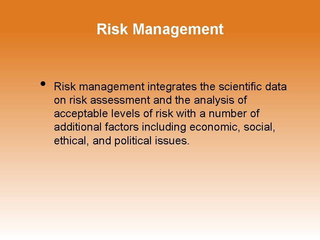 Risk Management • Risk management integrates the scientific data on risk assessment and the