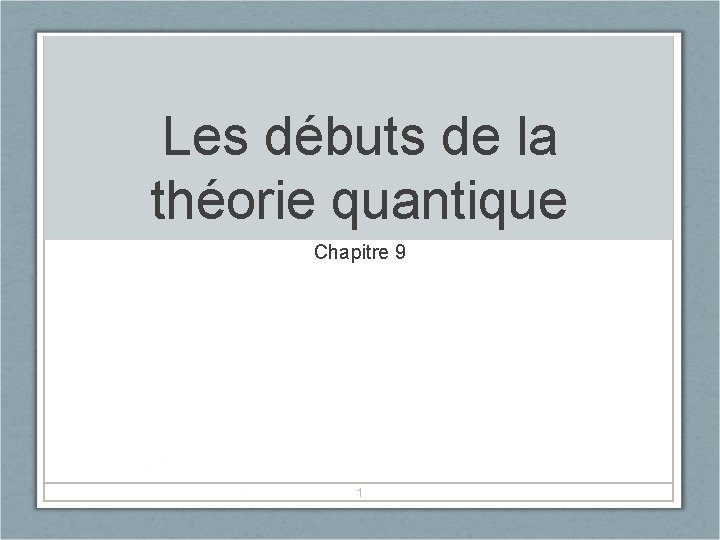 Les débuts de la théorie quantique Chapitre 9 1 