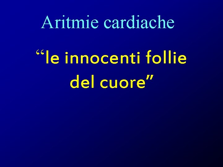 Aritmie cardiache “le innocenti follie del cuore” 