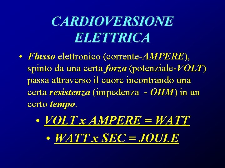 CARDIOVERSIONE ELETTRICA • Flusso elettronico (corrente-AMPERE), spinto da una certa forza (potenziale-VOLT) passa attraverso