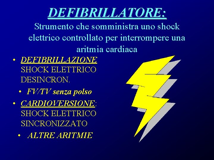 DEFIBRILLATORE: Strumento che somministra uno shock elettrico controllato per interrompere una aritmia cardiaca •