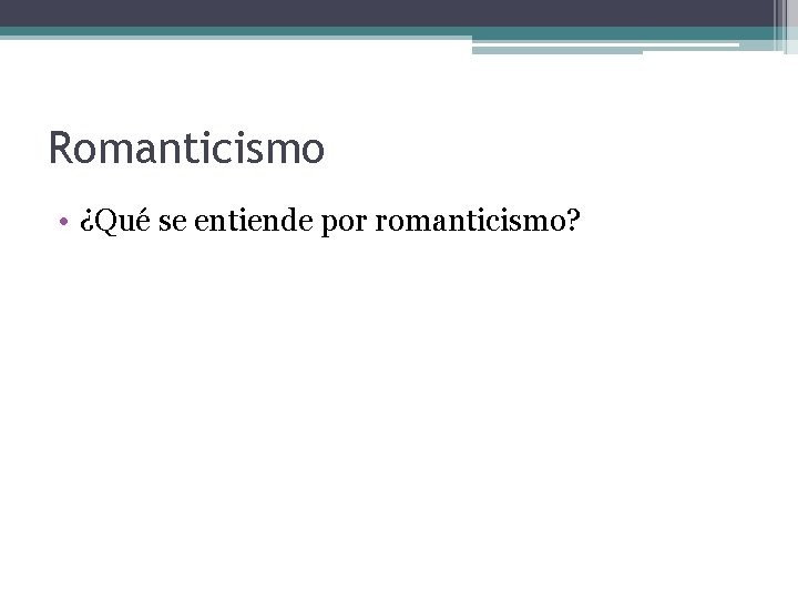 Romanticismo • ¿Qué se entiende por romanticismo? 